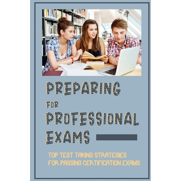 Preparing For Professional Exams: Top Test Taking Strategies For Passing Certification Exams: How To Pass Certification Exams (Paperback)