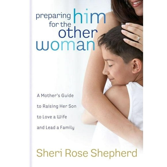 Preparing Him for the Other Woman : A Mother's Guide to Raising Her Son to Love a Wife and Lead a Family (Hardcover)