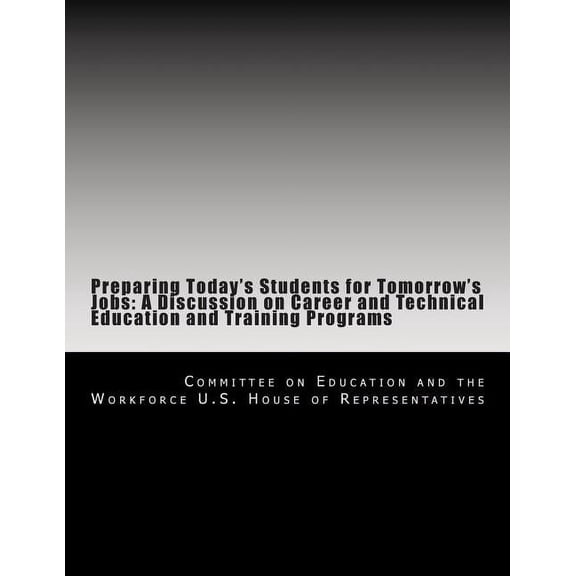 Preparing Today's Students for Tomorrow's Jobs: A Discussion on Career and Technical Education and Training Programs (Paperback)