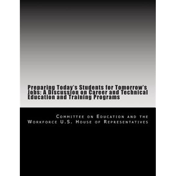 Pre-Owned Preparing Today's Students for Tomorrow's Jobs: A Discussion on Career and Technical Education and Training Programs (Paperback)