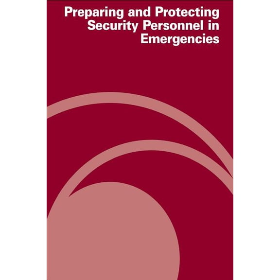 Preparing and Protecting Security Personnel in Emergencies (Paperback)