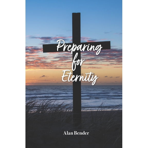 Preparing for Eternity (Paperback) by Alan Henry Bender