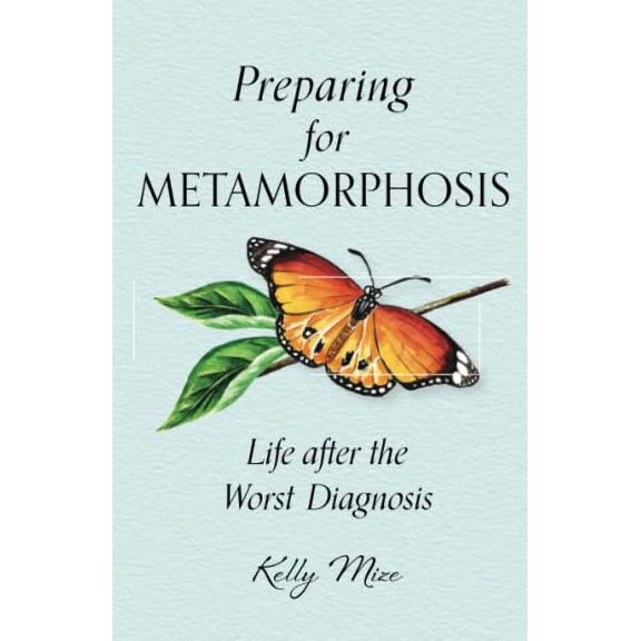 Pre-Owned Preparing for Metamorphosis: Life after the Worst Diagnosis (Paperback) 1944435301 9781944435301