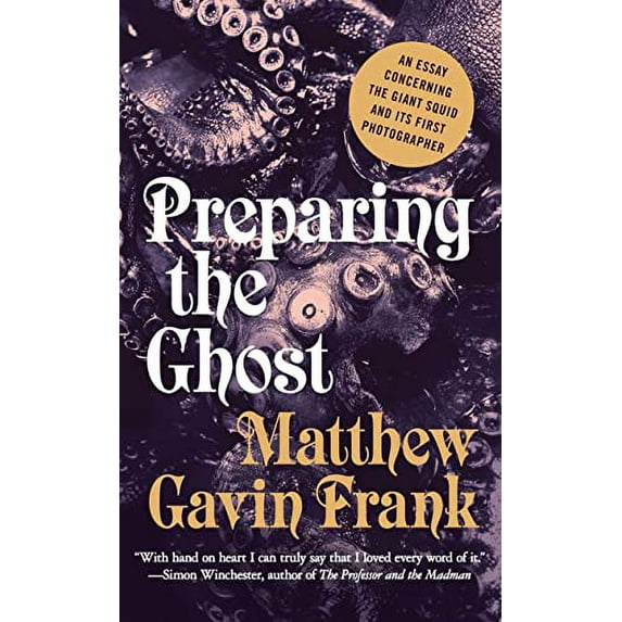 Pre-Owned Preparing the Ghost: An Essay Concerning the Giant Squid and Its First Photographer (Hardcover) 0871402831 9780871402837