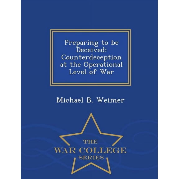 Preparing to Be Deceived: Counterdeception at the Operational Level of War - War College Series (Paperback)