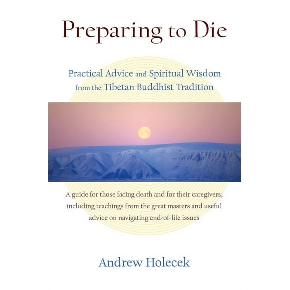 Preparing to Die : Practical Advice and Spiritual Wisdom from the Tibetan Buddhist Tradition (Paperback)