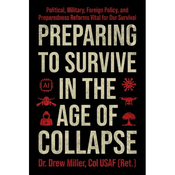 Preparing to Survive in the Age of Collapse: Political, Military, Foreign Policy, and Preparedness Reforms Vital for Our, (Hardcover)