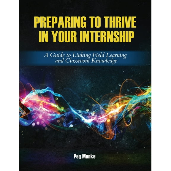 Preparing to Thrive in Your Internship: A Guide to Linking Field Learning and Classroom Knowledge, (Paperback)