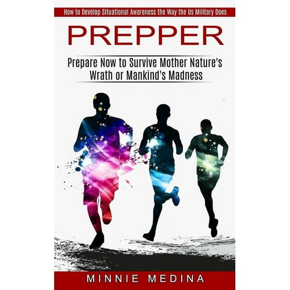 Prepper: How to Develop Situational Awareness the Way the Us Military Does (Prepare Now to Survive Mother Nature's Wrath, (Paperback)