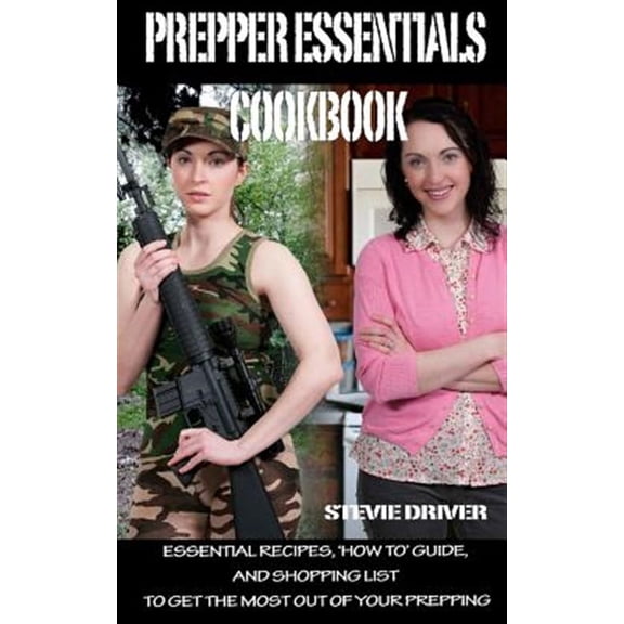 Prepper Essentials Cookbook: Essential Recipes, 'How To' Guide, and Shopping List to Get the Most Out of Your Prepping