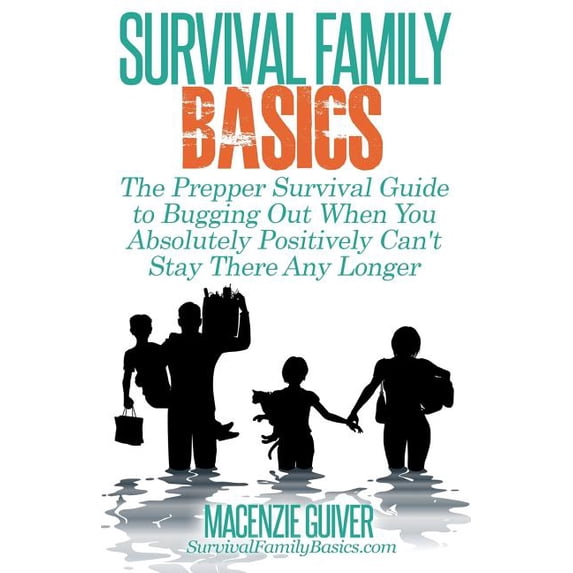 Survival Family Basics - Prepper's Survi The Prepper Survival Guide to Bugging Out When You Absolutely Positively Can't Stay There Any Longer, (Paperback)