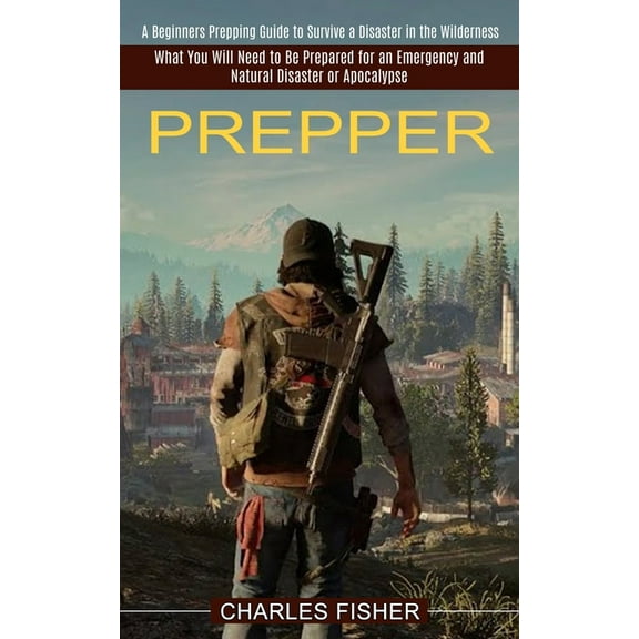 Prepper: What You Will Need to Be Prepared for an Emergency and Natural Disaster or Apocalypse (A Beginners Prepping Gui, (Paperback)