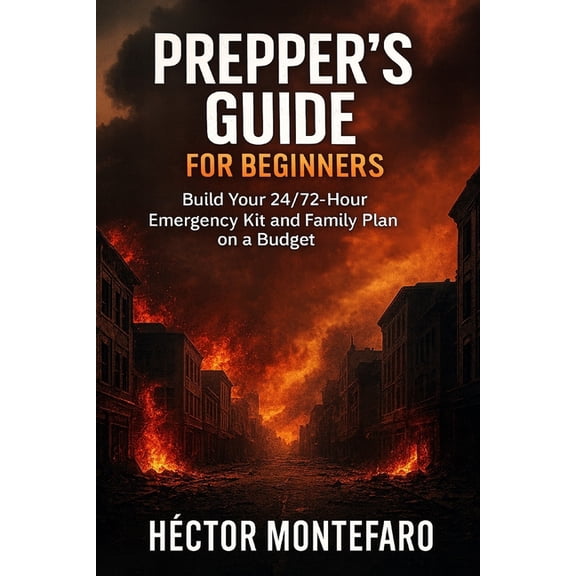 Prepper's Guide for Beginners: Build Your 24/72-Hour Emergency Kit and Family Plan on a Budget, (Paperback)