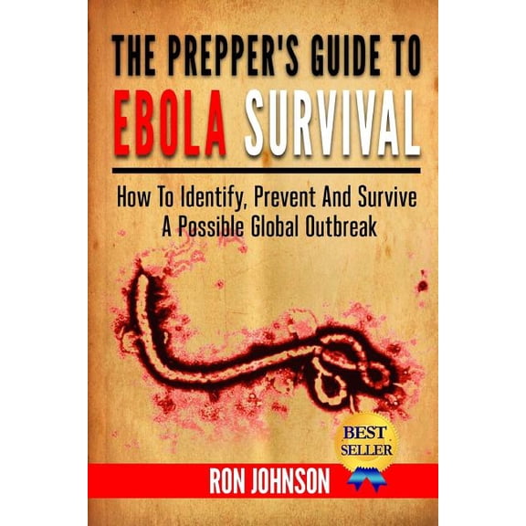 The Prepper's Guide To Ebola Survival: How to Identify, Prevent, And Survive A Possible Global Outbreak, (Paperback)