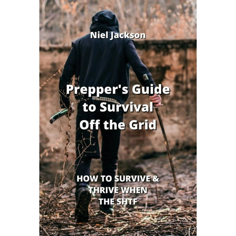 Prepper's Guide to Survival Off the Grid: How to Survive & Thrive When the  Shtf (Paperback) 