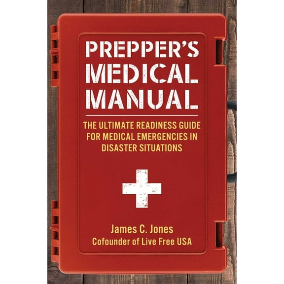 Prepper's Medical Manual : The Ultimate Readiness Guide for Medical Emergencies in Disaster Situations (Paperback)