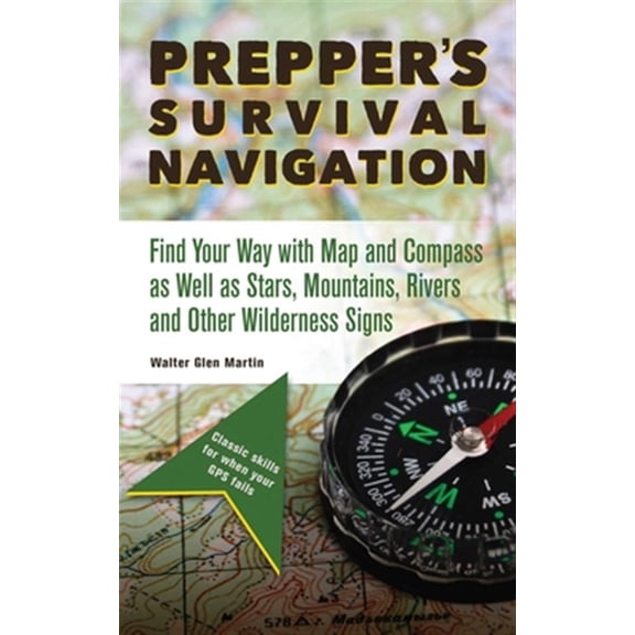 Pre-Owned Prepper's Survival Navigation : Find Your Way with Map and Compass as well as Stars, Mountains, Rivers and other Wilderness Signs (Paperback)