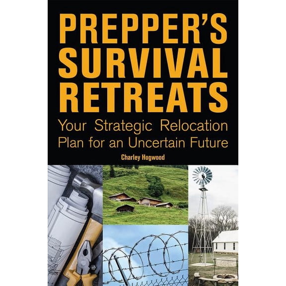 Prepper's Survival Retreats: Your Strategic Relocation Plan for an Uncertain Future, (Paperback)