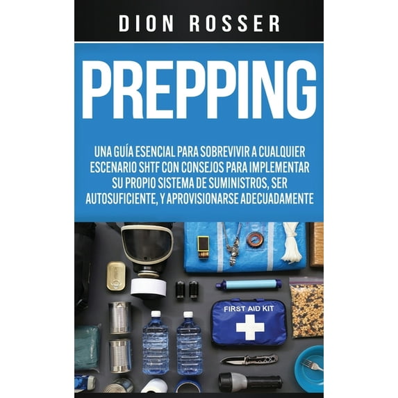 Prepping: Una GuÃa Esencial para Sobrevivir a cualquier Escenario SHTF Con Consejos para Implementar su Propio Sistema d, (Hardcover)