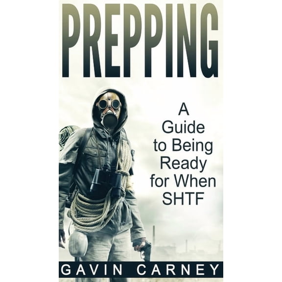 Prepping: A Guide to Being Ready for When SHTF, (Hardcover)