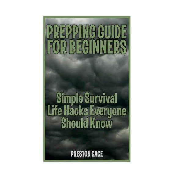 Prepping Guide for Beginners : Simple Survival Life Hacks Everyone Should Know