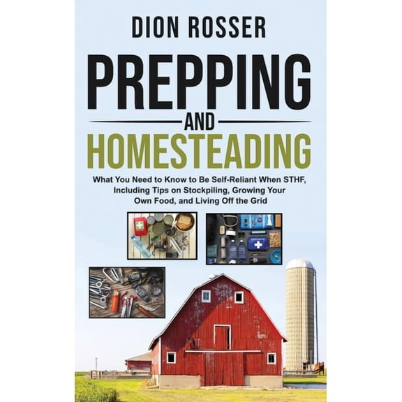 Prepping and Homesteading: What You Need to Know to Be Self-Reliant When STHF, Including Tips on Stockpiling, Growing Yo, (Hardcover)