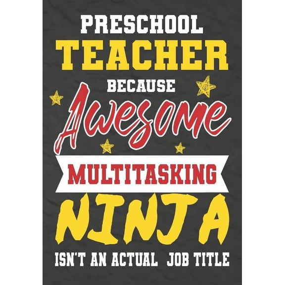 Preschool Teacher Because Awesome Multitasking Ninja Isn't An Actual Job Title: Perfect Year End Graduation or Than, (Paperback)