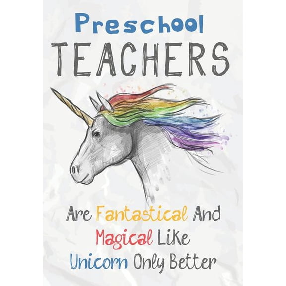 Preschool Teachers Are Fantastical & Magical Like A Unicorn Only Better : Perfect Year End Graduation or Thank You Gift for Teachers, Teacher Appreciation Gift, Gift for all occasions, And for holidays (Inspirational Notebooks for Teachers) (Paperback)