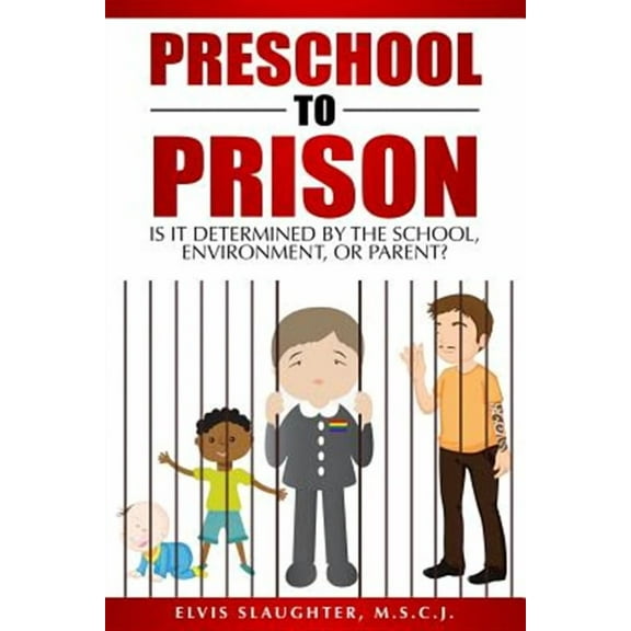 Preschool to Prison: Is It Determined by the School, Environment, or Parent? (Paperback)