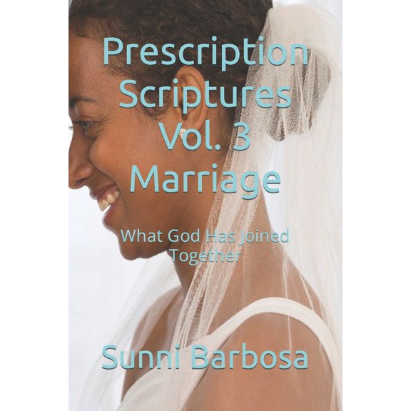 Prescription Scriptures Vol. 3 Marriage: What God Has Joined Together (Paperback) by Sunni Barbosa