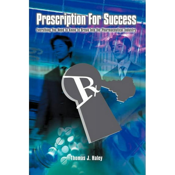 Prescription for Success : Everything You Need to Know to Break into the Pharmaceutical Industry