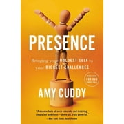Presence Bringing Your Boldest Self to Your Biggest Challenges