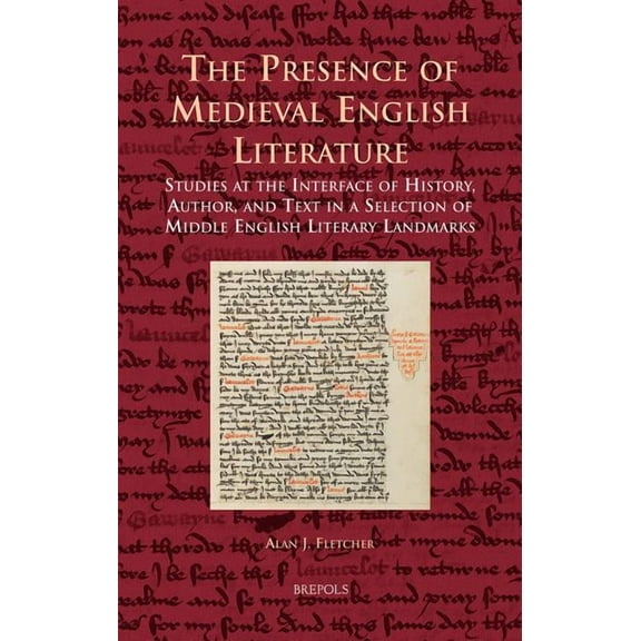The Presence of Medieval English Literature: Studies at the Interface of History, Author, and Text in a Selection of Middle English Literary Landmarks