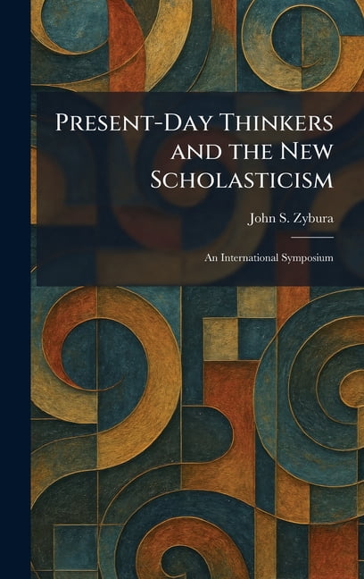Present-Day Thinkers and the New Scholasticism: An International Symposium, (Hardcover)