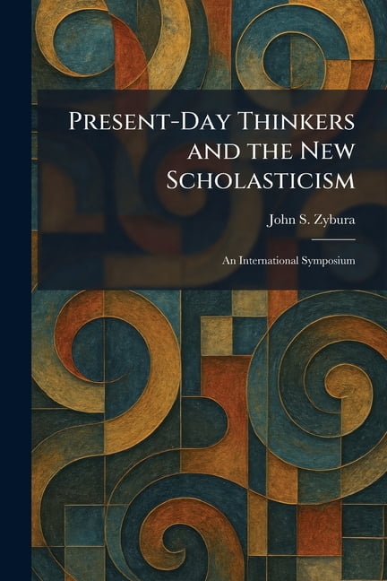 Present-Day Thinkers and the New Scholasticism: An International Symposium, (Paperback)
