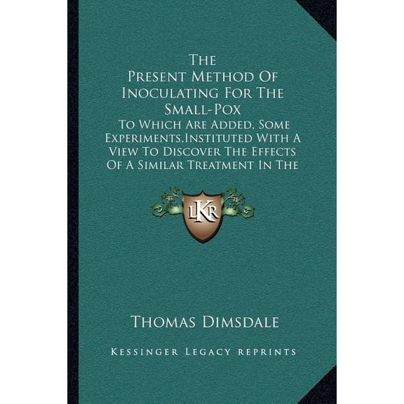 The Present Method Of Inoculating For The Small-Pox : To Which Are Added, Some Experiments, Instituted With A View To Discover The Effects Of A Similar Treatment In The Natural Small-Pox (Paperback)