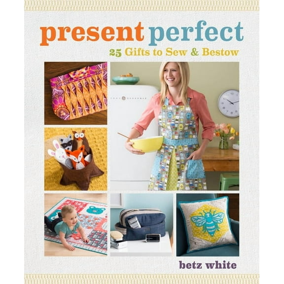 Present Perfect : 25 Gifts to Sew & Bestow