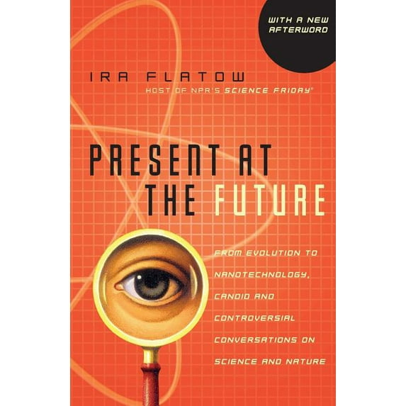 Present at the Future: From Evolution to Nanotechnology, Candid and Controversial Conversations on Science and Nature, (Paperback)