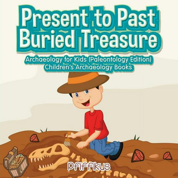 Present to Past - Buried Treasure: Archaeology for Kids (Paleontology Edition) - Children's Archaeology Books, (Paperback)