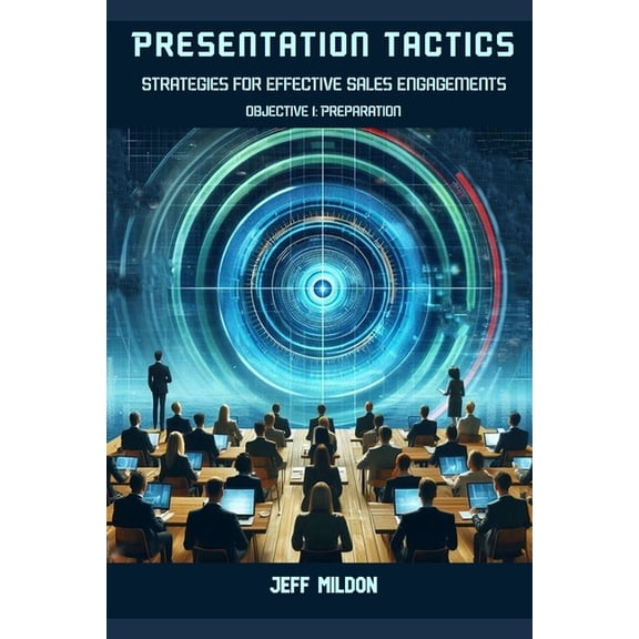 Presentation Tactics: Strategies for Effective Sales Engagements: Presentation Tactics: Strategies for Effective Sales Engagements: Objective 1 - Preparation (Paperback)