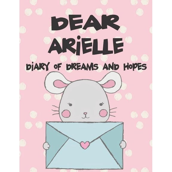 Preserve the Memory Dear Arielle, Diary of Dreams and Hopes: A Girl's Thoughts, Book 1, (Paperback)