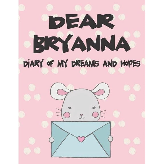 Preserve the Memory Dear Bryanna, Diary of My Dreams and Hopes: A Girl's Thoughts, Book 1, (Paperback)