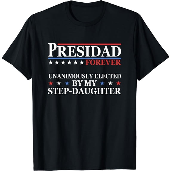 Presidad Forever Elected by Step-Daughter Dad Father's Day T-Shirt
