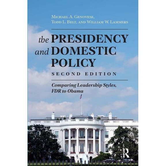 Presidency and Domestic Policy: Comparing Leadership Styles, FDR to Obama, (Paperback)
