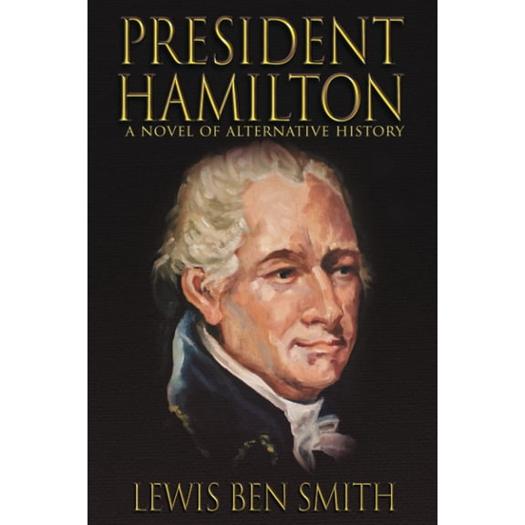 Pre-Owned President Hamilton: A Novel of Alternative History, 9781632137104, 1632137100, Paperback,