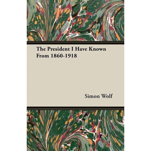 President I Have Known from 1860-1918