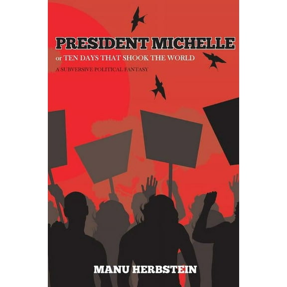 President Michelle, or Ten Days that Shook the World: A subversive political fantasy, (Paperback)