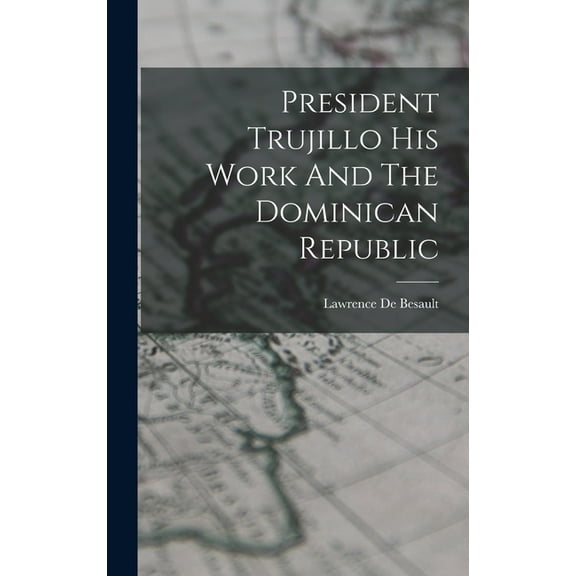 President Trujillo His Work And The Dominican Republic
