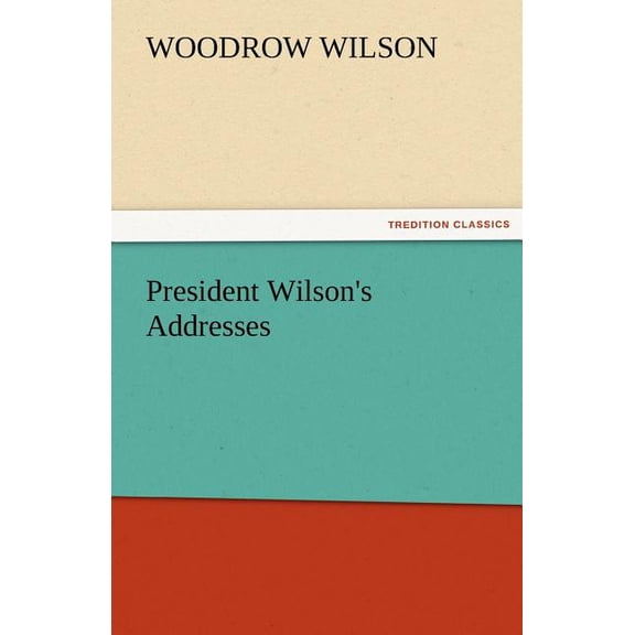 President Wilson's Addresses, (Paperback)