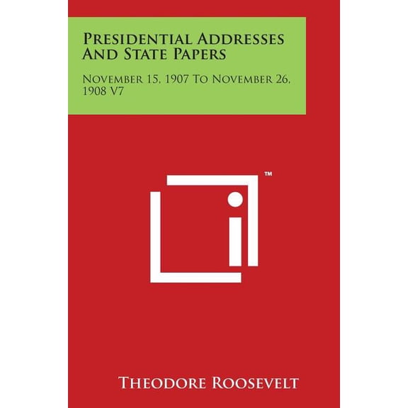 Presidential Addresses and State Papers : November 15, 1907 to November 26, 1908 V7 (Paperback)